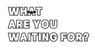 WHAT ARE YOU WAITING FOR? logo