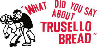 "WHAT DID YOU SAY ABOUT TRUSELLO BREAD" logo