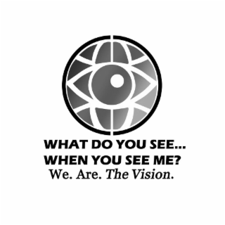 WHAT DO YOU SEE... WHEN YOU SEE ME? WE. ARE. THE VISION. logo