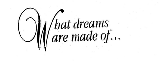 WHAT DREAMS ARE MADE OF... logo