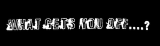 WHAT GETS YOU OFF.....? logo