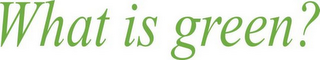 WHAT IS GREEN? logo