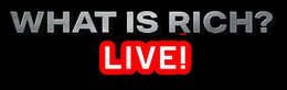 WHAT IS RICH? LIVE!