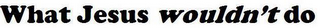 WHAT JESUS WOULDN'T DO logo