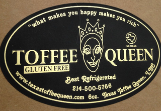 "WHAT MAKES YOU HAPPY MAKES YOU RICH" GO TEXAN. TOFFEE QUEEN GLUTEN FREE BEST REFRIGERATED WWW.TEXASTOFFEEQUEEN.COM 6OZ. TEXAS TOFFEE QUEEN, LLC logo