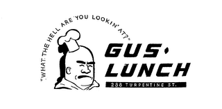 "WHAT THE HELL ARE YOU LOOKIN' AT?" GUS LUNCH 288 TURPENTINE ST. logo