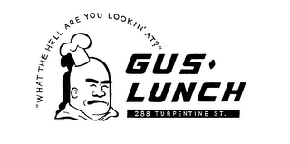"WHAT THE HELL ARE YOU LOOKIN' AT?" GUSLUNCH 288 TURPENTINE ST. logo