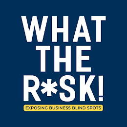 WHAT THE R*SK! EXPOSING BUSINESS BLIND SPOTS logo