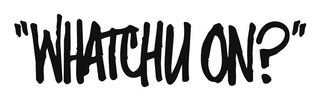 "WHATCHU ON?" logo