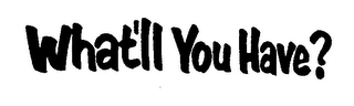 WHAT'LL YOU HAVE? logo