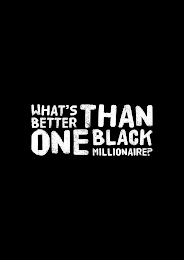 WHAT'S BETTER THAN ONE BLACK MILLIONAIRE? logo