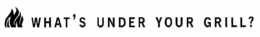 WHAT'S UNDER YOUR GRILL? logo