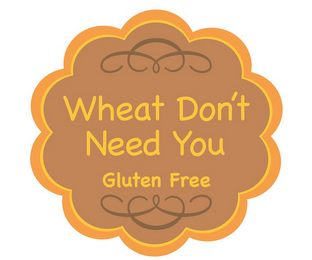 WHEAT DON'T NEED YOU GLUTEN FREE logo