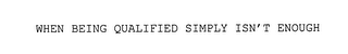 WHEN BEING QUALIFIED SIMPLY ISN'T ENOUGH logo