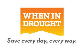 WHEN IN DROUGHT SAVE EVERY DAY, EVERY WAY. logo