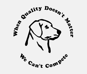 WHEN QUALITY DOESN'T MATTER WE CAN'T COMPETE logo