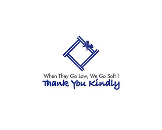 WHEN THEY GO LOW, WE GO SOFT! THANK YOU KINDLY logo