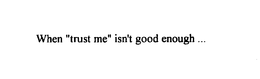 WHEN "TRUST ME" ISN'T GOOD ENOUGH ... logo
