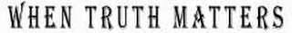 WHEN TRUTH MATTERS logo