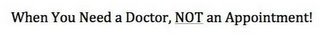 WHEN YOU NEED A DOCTOR, NOT AN APPOINTMENT! logo