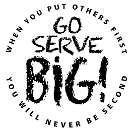 WHEN YOU PUT OTHERS FIRST YOU WILL NEVER BE SECOND GO SERVE BIG! logo