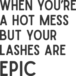 WHEN YOU'RE A HOT MESS BUT YOUR LASHES ARE EPIC logo
