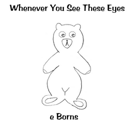WHENEVER YOU SEE THESE EYES E BORNS logo