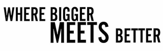 WHERE BIGGER MEETS BETTER logo