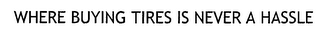 WHERE BUYING TIRES IS NEVER A HASSLE logo