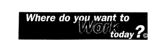 WHERE DO YOU WANT TO WORK TODAY? logo