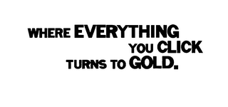 WHERE EVERTHING YOU CLICK TURNS TO GOLD. logo