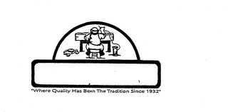 "WHERE QUALITY HAS BEEN THE TRADITION SINCE 1932" logo