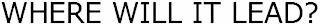 WHERE WILL IT LEAD? logo