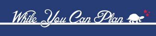 WHILE YOU CAN PLAN logo