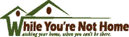 WHILE YOU'RE NOT HOME, WATCHING YOUR HOME, WHEN YOU CAN'T BE THERE. logo