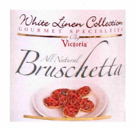 WHITE LINEN COLLECTION GOURMET SPECIALTIES BY VICTORIA ALL NATURAL BRUSCHETTA logo
