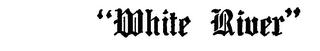 "WHITE RIVER" logo