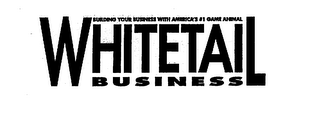 WHITETAIL BUSINESS BUILDING YOUR BUSINESS WITH AMERICA'S # 1 GAME ANIMAL logo