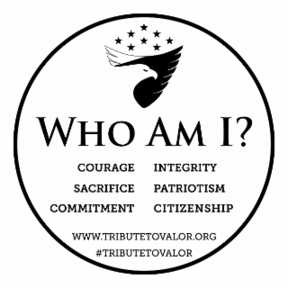 WHO AM I? COURAGE SACRIFICE COMMITMENT INTEGRITY PATRIOTISM CITIZENSHIP WWW.TRIBUTETOVALOR.ORG #TRIBUTETOVALOR