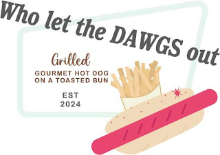 WHO LET THE DAWGS OUT GRILLED GOURMET HOT DOG ON A TOASTED BUN EST 2024 logo