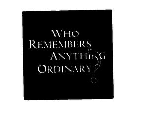 WHO REMEMBERS ANYTHING ORDINARY logo
