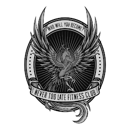 WHO WILL YOU BECOME? NEVER TOO LATE FITNESS CLUB logo