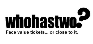 WHOHASTWO? FACE VALUE TICKETS... OR CLOSE TO IT. logo
