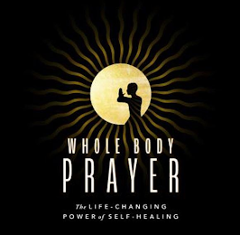 WHOLE BODY PRAYER THE LIFE-CHANGING POWER OF SELF-HEALING logo