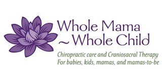 WHOLE MAMA ~ WHOLE CHILD CHIROPRACTIC CARE AND CRANIOCACRAL THERAPY FOR BABIES, KIDS, MAMAS, AND MAMAS-TO-BE logo