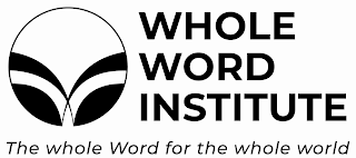 WHOLE WORD INSTITUTE THE WHOLE WORD FOR THE WHOLE WORLD logo
