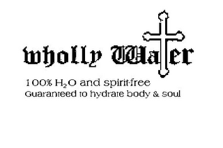 WHOLLY WATER 100% H2O AND SPIRIT-FREE GUARANTEED TO HYDRATE BODY & SOUL logo