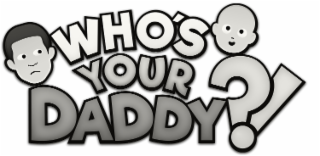 WHO'S YOUR DADDY!