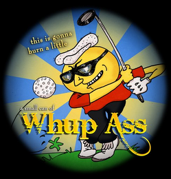 WHUP ASS A SMALL CAN OF THIS IS GONNA BURN A LITTLE logo