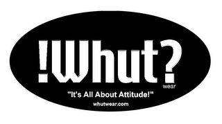 !WHUT? WEAR "IT'S ALL ABOUT ATTITUDE!" WHUTWEAR.COM logo